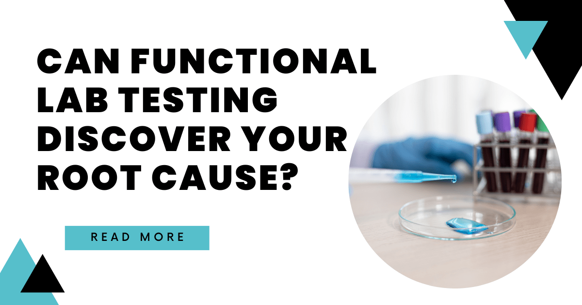 Can Functional Lab Testing Discover Your Root Cause?